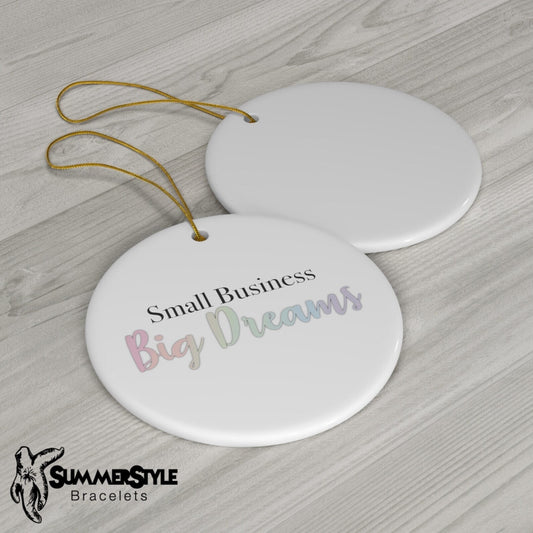 Small Business Big Dreams Ceramic Ornament, Christmas Ornament, Christmas Decor, Small Biz Gift, SummerStyle Bracelets